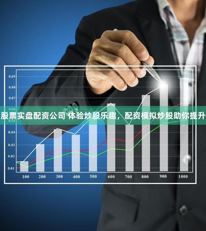 股票实盘配资公司 体验炒股乐趣，配资模拟炒股助你提升